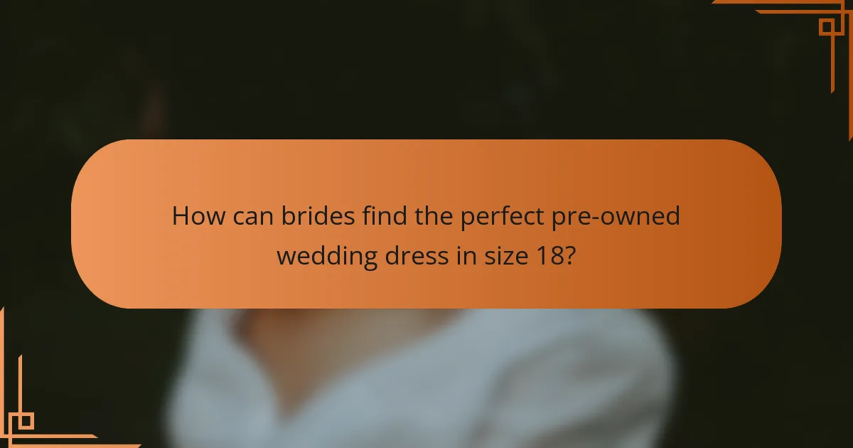 How can brides find the perfect pre-owned wedding dress in size 18?