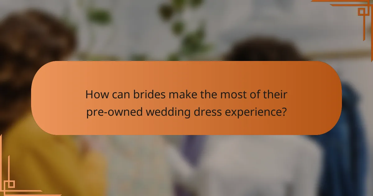 How can brides make the most of their pre-owned wedding dress experience?