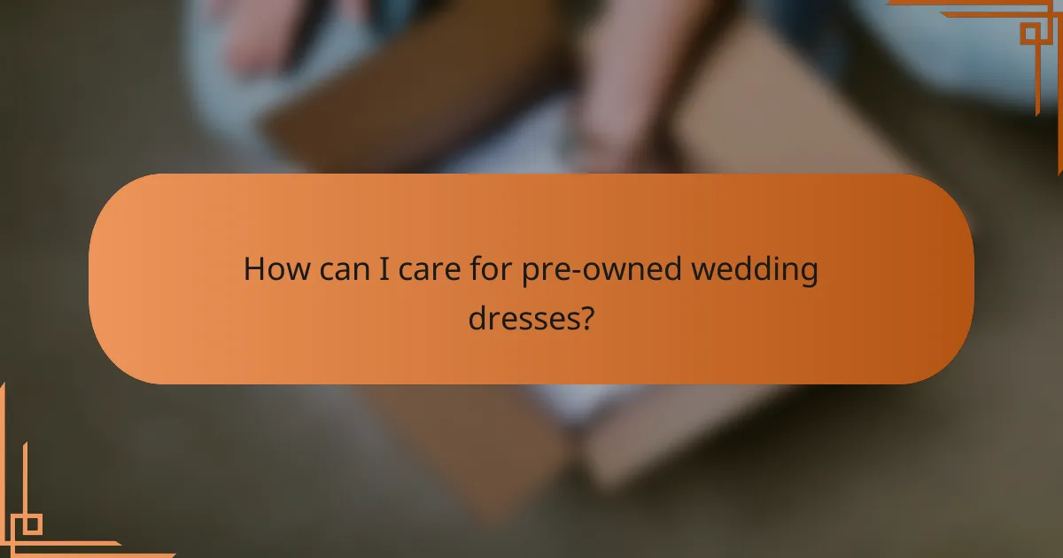 How can I care for pre-owned wedding dresses?