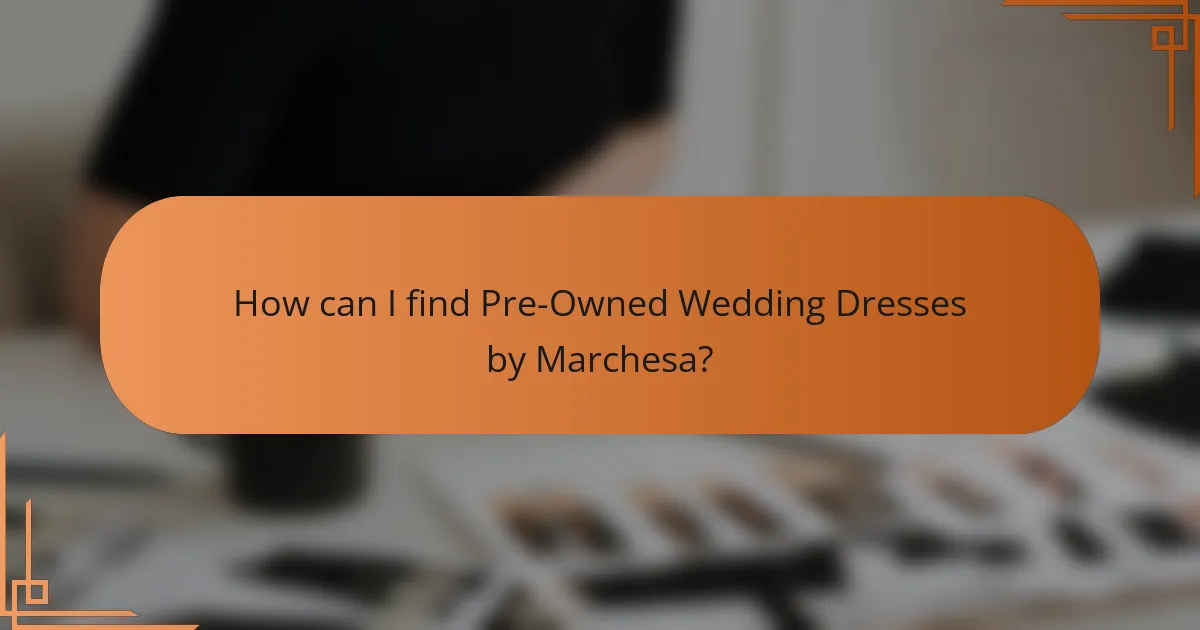 How can I find Pre-Owned Wedding Dresses by Marchesa?