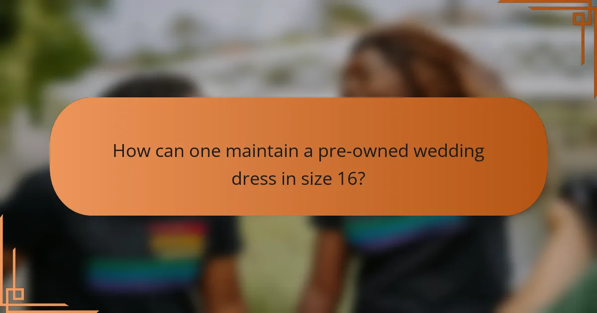 How can one maintain a pre-owned wedding dress in size 16?
