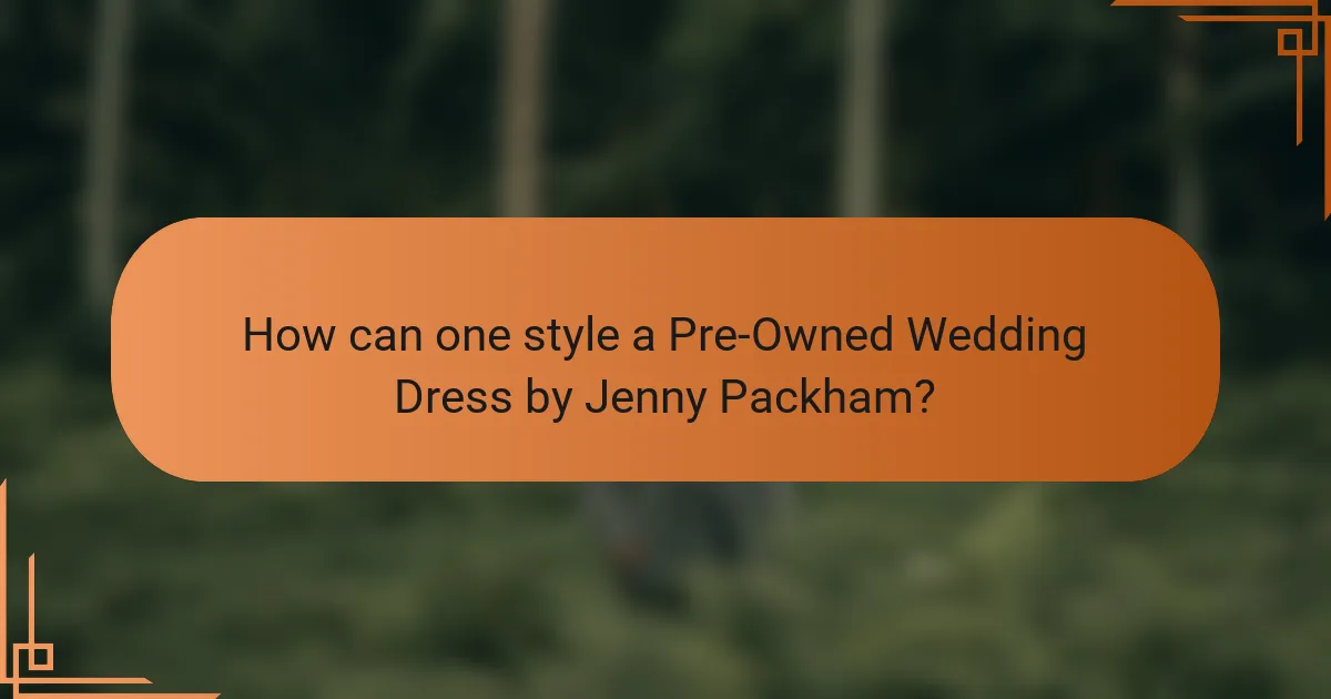 How can one style a Pre-Owned Wedding Dress by Jenny Packham?