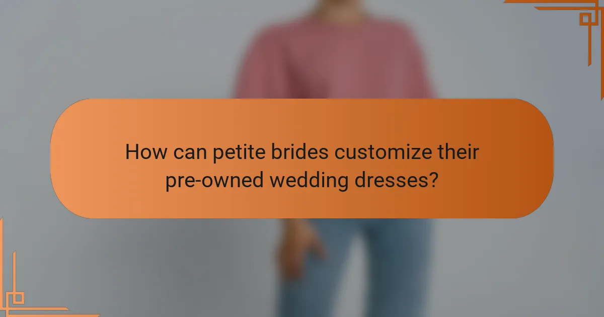 How can petite brides customize their pre-owned wedding dresses?