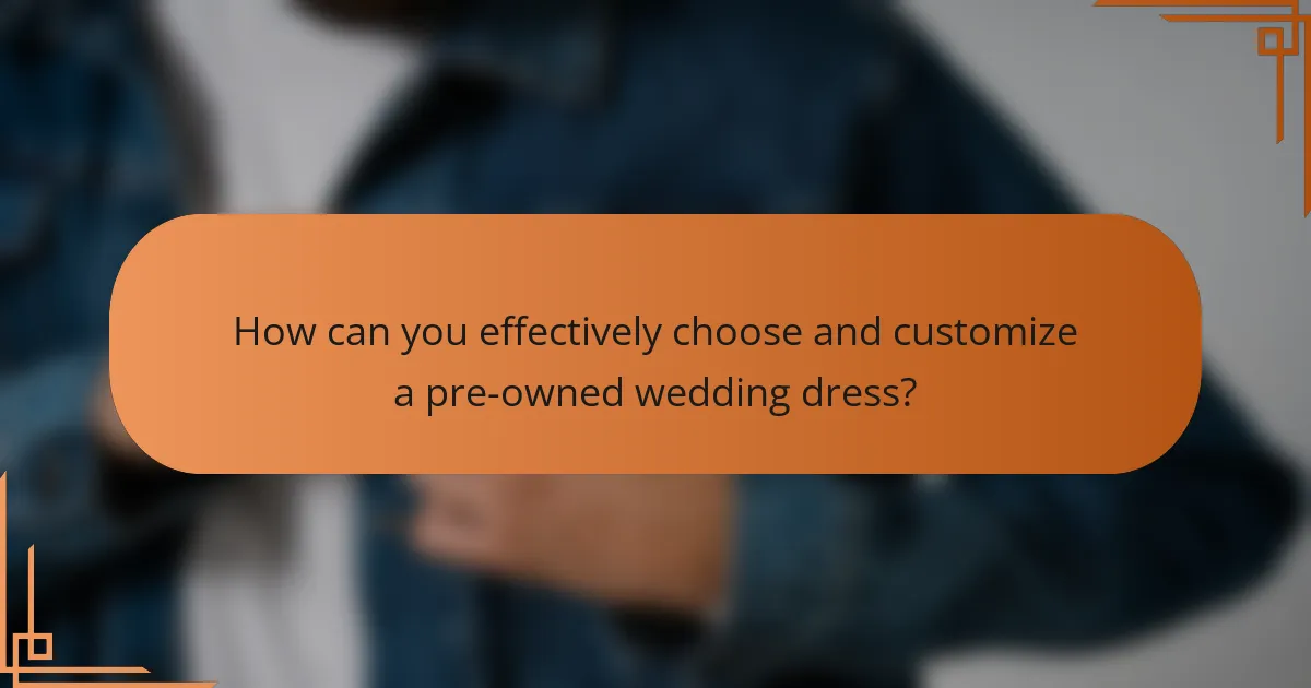 How can you effectively choose and customize a pre-owned wedding dress?