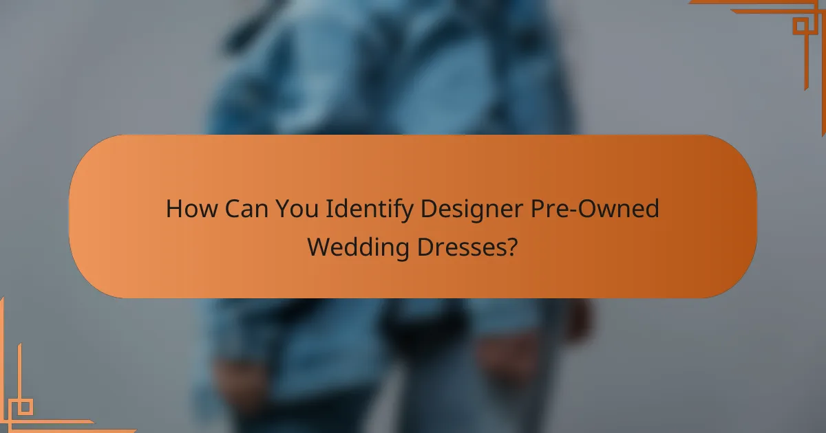 How Can You Identify Designer Pre-Owned Wedding Dresses?