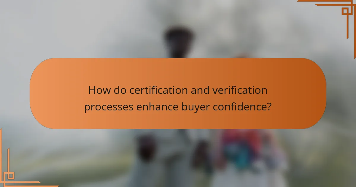 How do certification and verification processes enhance buyer confidence?