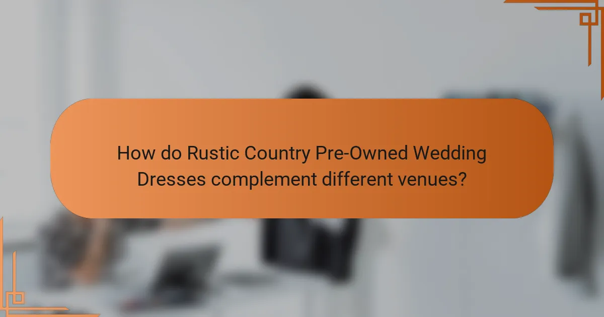 How do Rustic Country Pre-Owned Wedding Dresses complement different venues?