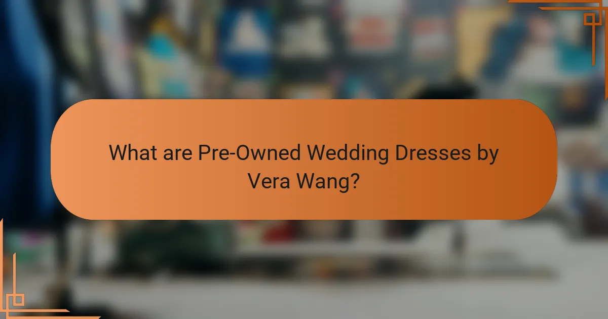 What are Pre-Owned Wedding Dresses by Vera Wang?