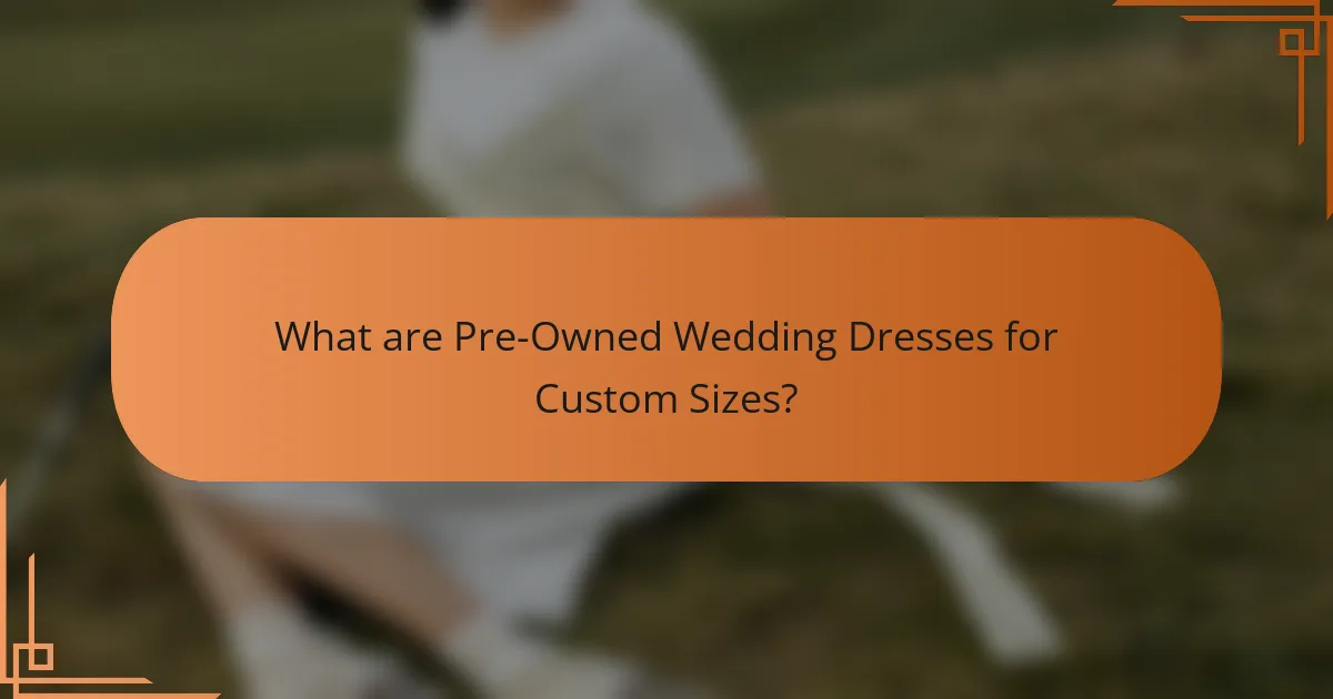 What are Pre-Owned Wedding Dresses for Custom Sizes?