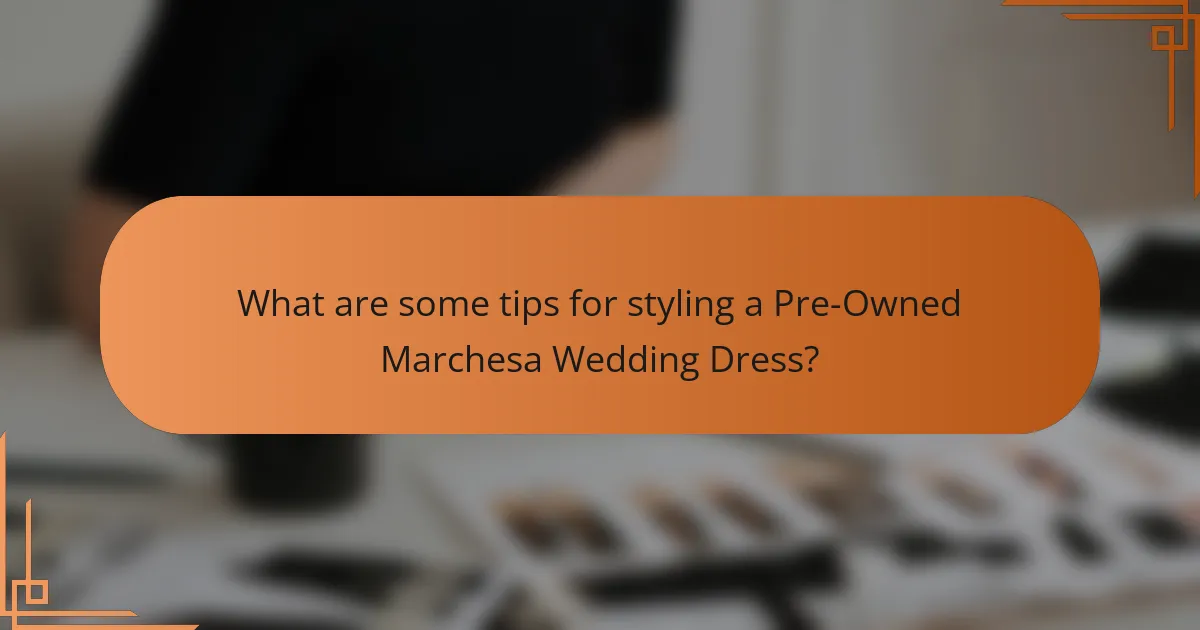 What are some tips for styling a Pre-Owned Marchesa Wedding Dress?