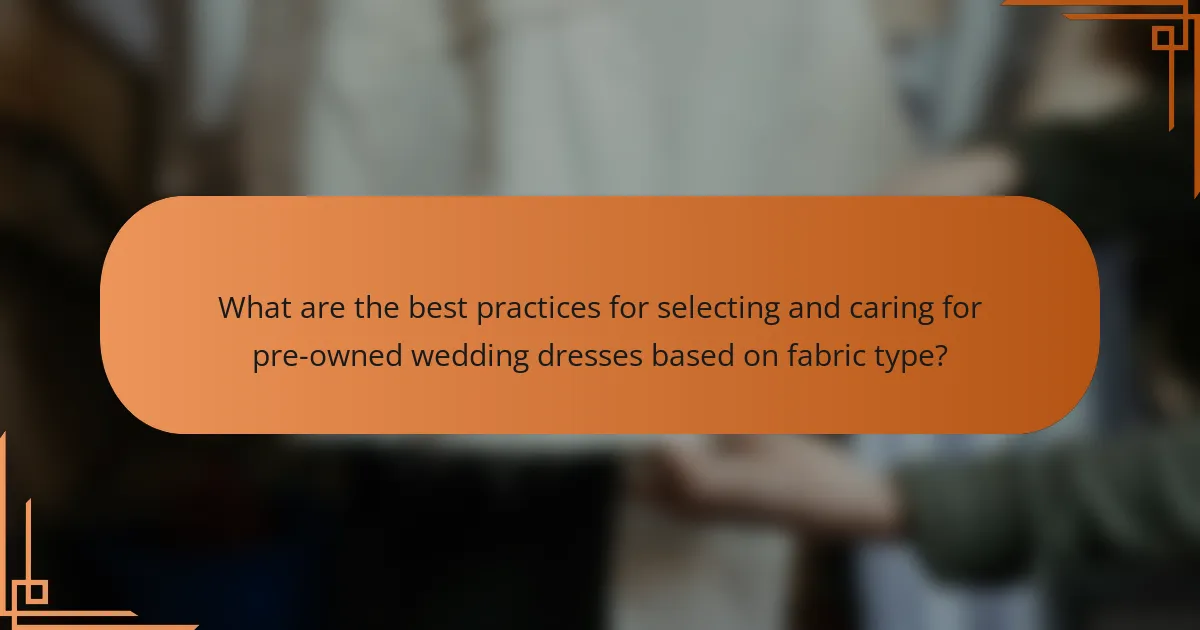 What are the best practices for selecting and caring for pre-owned wedding dresses based on fabric type?
