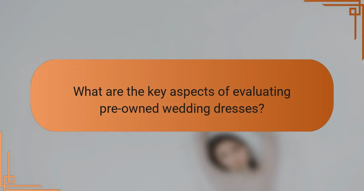 What are the key aspects of evaluating pre-owned wedding dresses?
