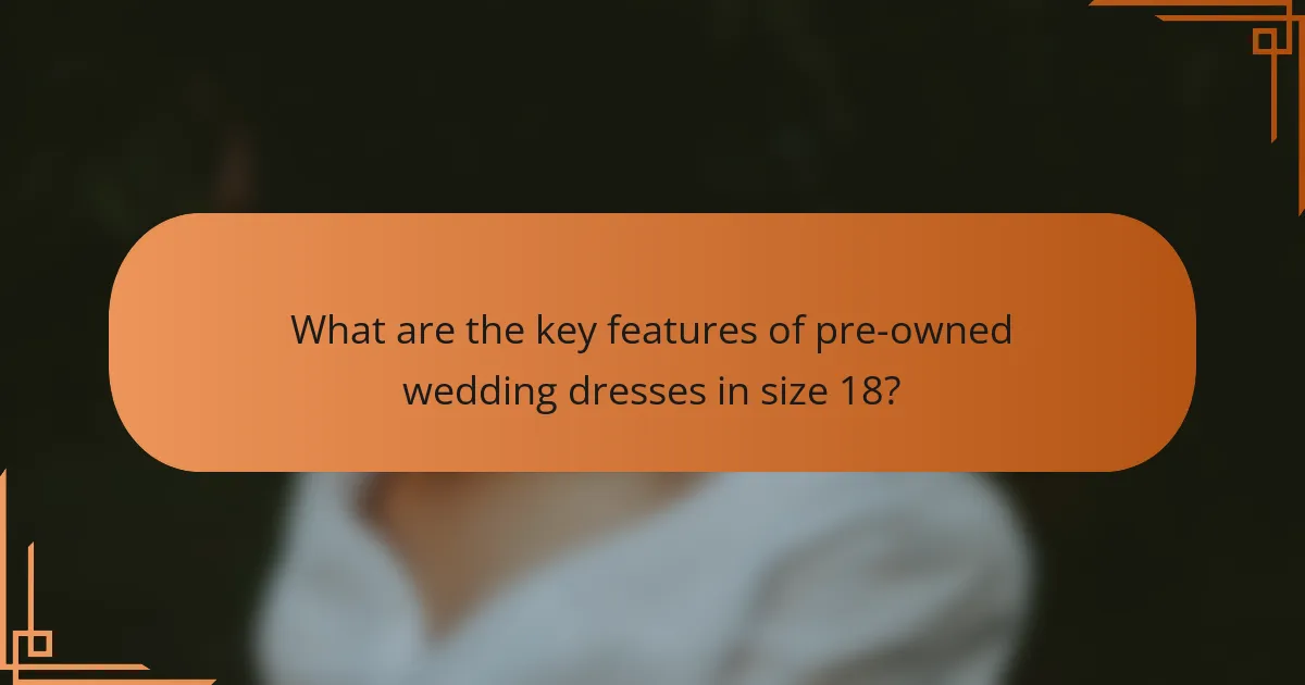 What are the key features of pre-owned wedding dresses in size 18?