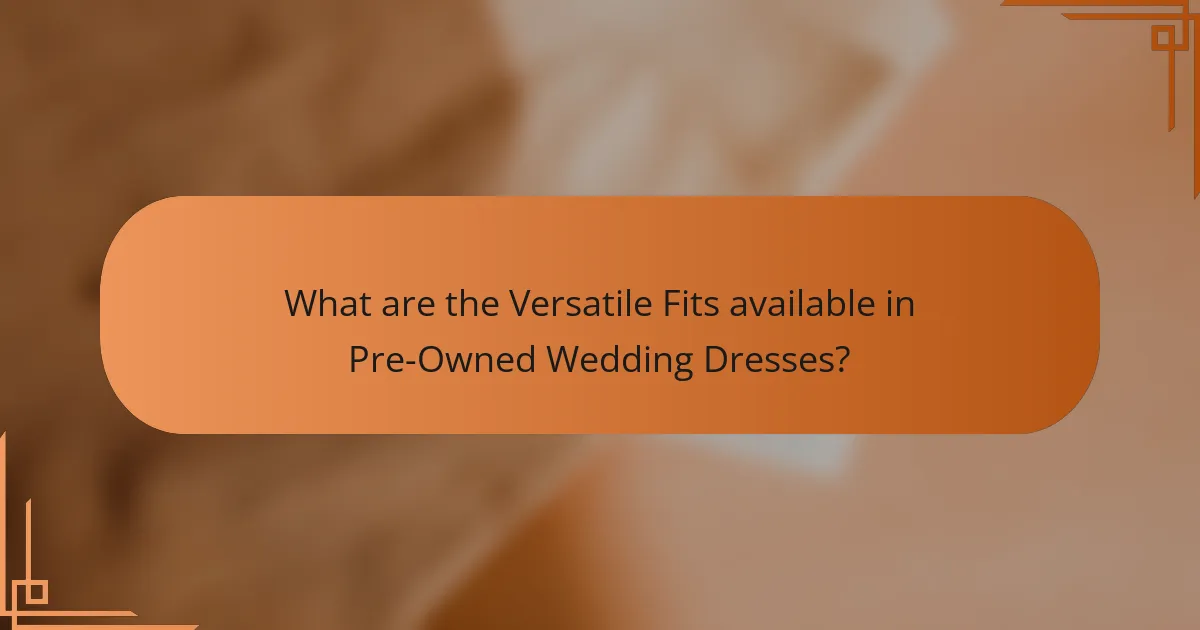 What are the Versatile Fits available in Pre-Owned Wedding Dresses?