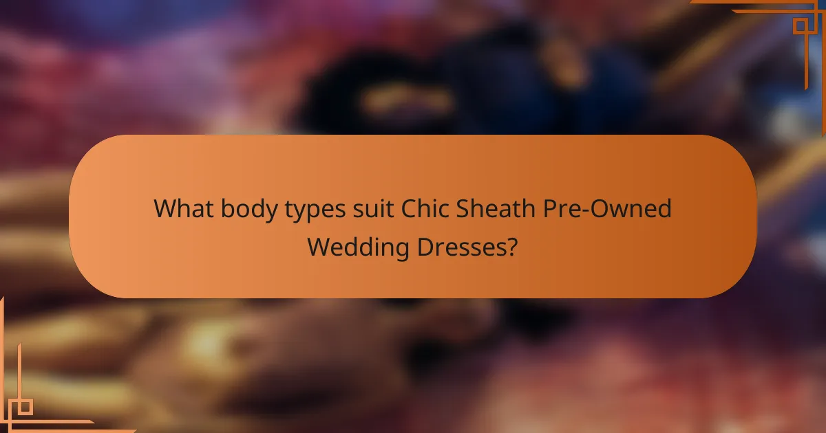 What body types suit Chic Sheath Pre-Owned Wedding Dresses?