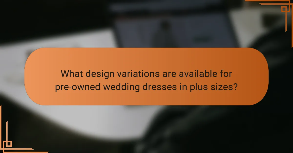 What design variations are available for pre-owned wedding dresses in plus sizes?