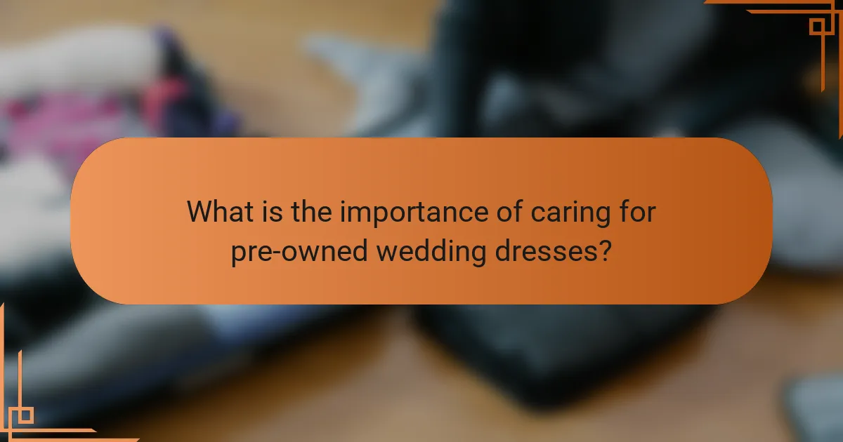 What is the importance of caring for pre-owned wedding dresses?