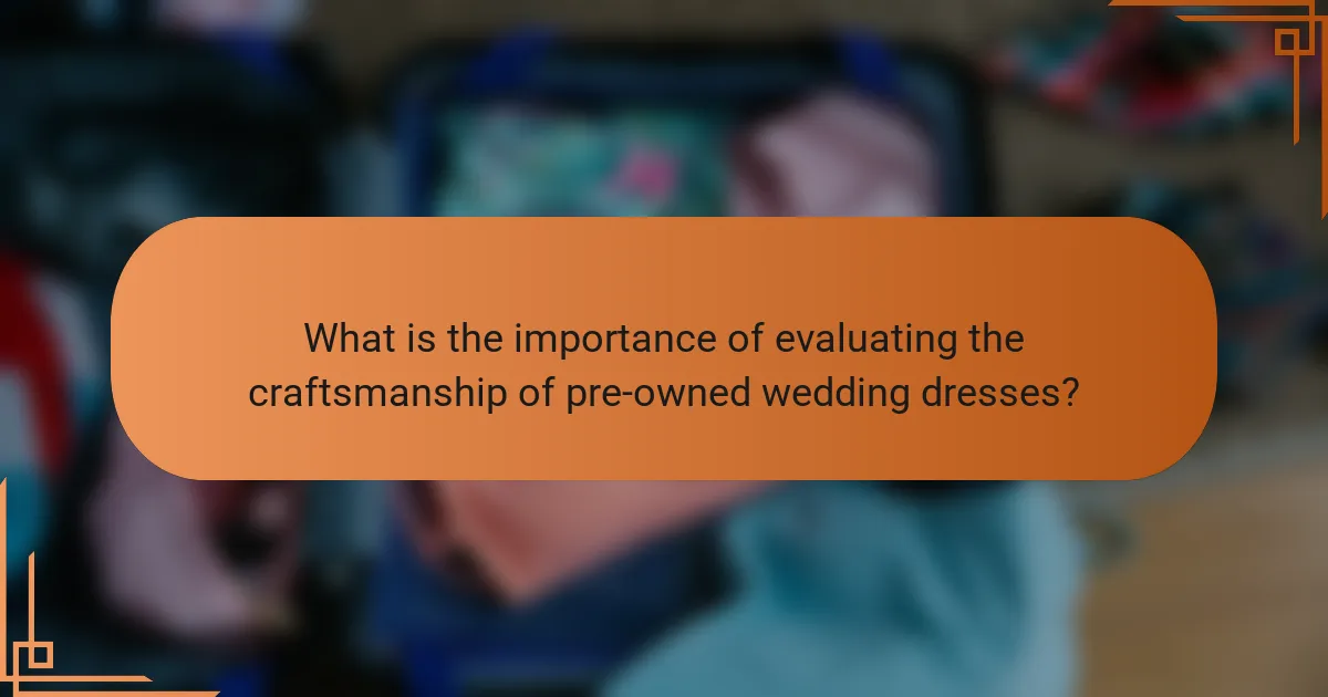 What is the importance of evaluating the craftsmanship of pre-owned wedding dresses?