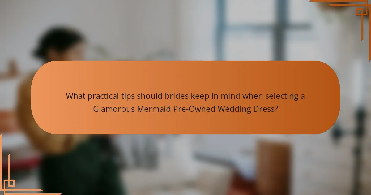 What practical tips should brides keep in mind when selecting a Glamorous Mermaid Pre-Owned Wedding Dress?