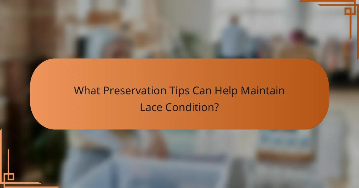 What Preservation Tips Can Help Maintain Lace Condition?