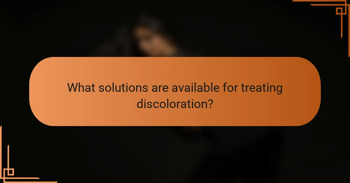 What solutions are available for treating discoloration?