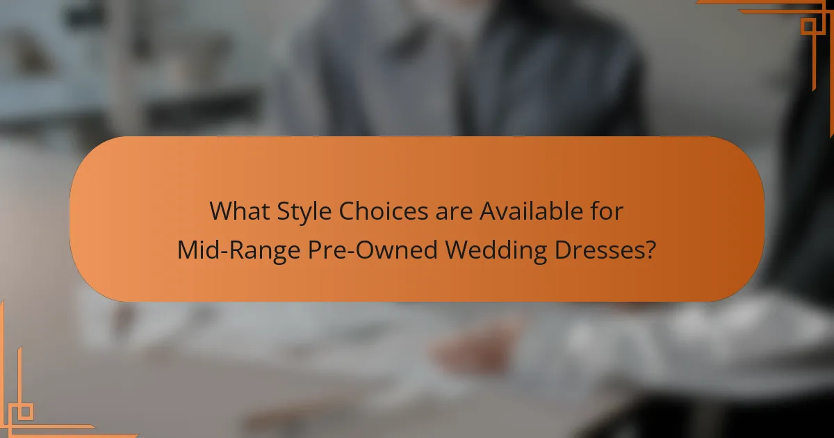 What Style Choices are Available for Mid-Range Pre-Owned Wedding Dresses?