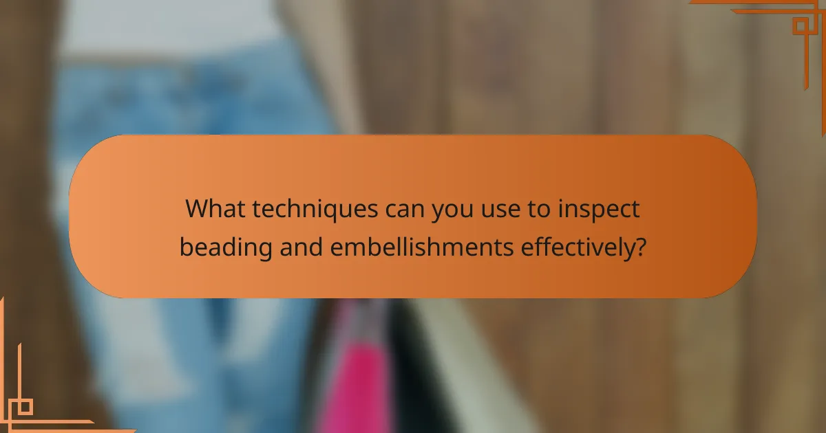 What techniques can you use to inspect beading and embellishments effectively?