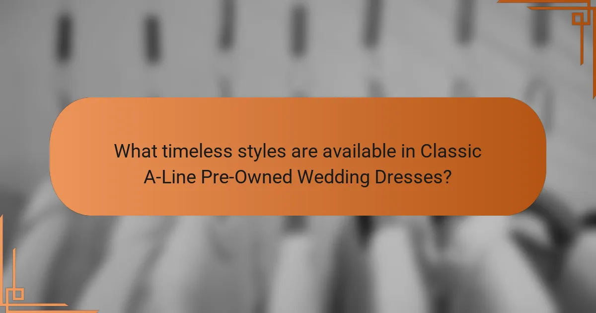 What timeless styles are available in Classic A-Line Pre-Owned Wedding Dresses?