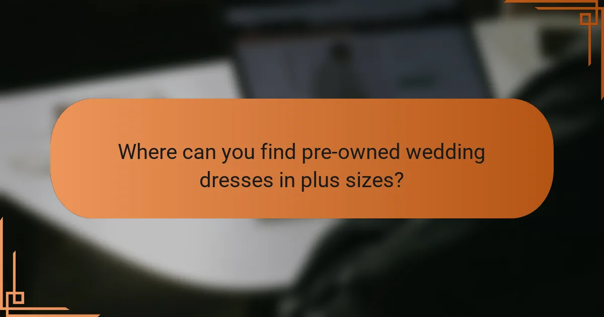 Where can you find pre-owned wedding dresses in plus sizes?